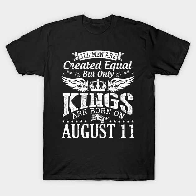 All Men Are Created Equal But Only Kings Are Born On August 11 Happy Birthday To Me You Papa Dad Son T-Shirt by DainaMotteut